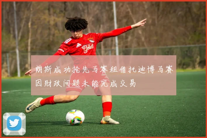 朗斯成功抢先马赛租借托迪博马赛因财政问题未能完成交易